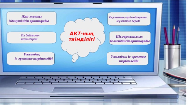 Жан-жақты ізденушілігін арттырады Оқушының еркін ойлауына мүмкіндік береді АКТ-ның тиімділігі Тіл байлығын жетілдіреді Шығармашылық белсенділігін арттырады  Ұжымдық іс-әрекетке тәрбиелейді Ұжымдық іс-әрекетке тәрбиелейді