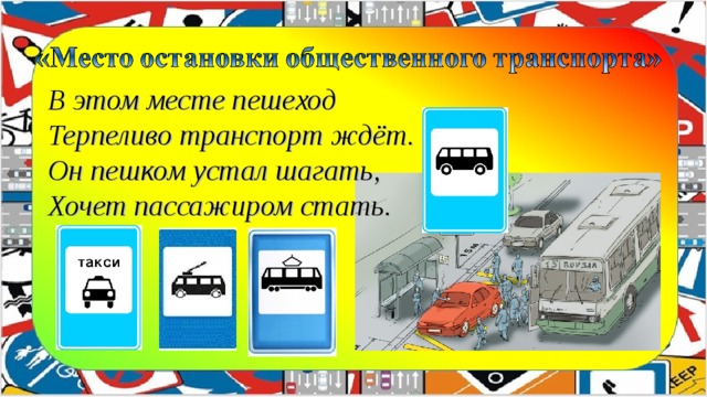 В этом месте пешеход  Терпеливо транспорт ждёт.  Он пешком устал шагать,  Хочет пассажиром стать.