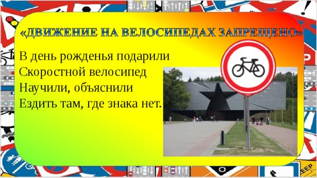 В день рожденья подарили   Скоростной велосипед   Научили, объяснили   Ездить там, где знака нет. 