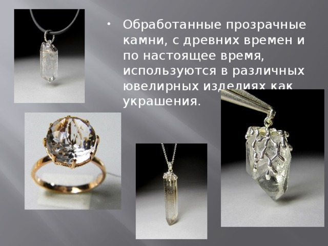 Обработанные прозрачные камни, с древних времен и по настоящее время, используются в различных ювелирных изделиях как украшения.