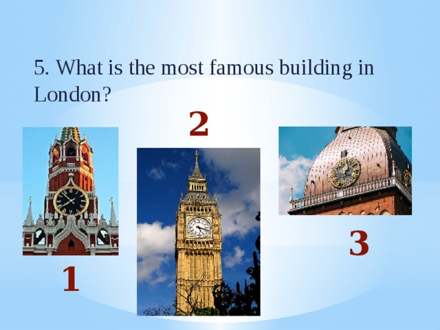 5. What is the most famous building in London? 2 3 1
