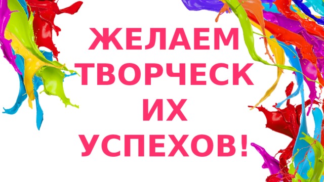 ЖЕЛАЕМ ТВОРЧЕСКИХ УСПЕХОВ!