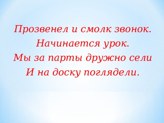 Прозвенел и смолк звонок. Начинается урок. Мы за парты дружно сели И на доску поглядели.