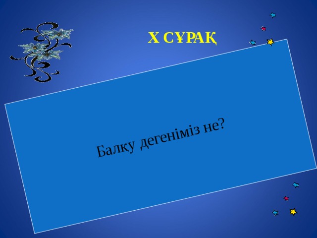 Балқу дегеніміз не?  X СҰРАҚ