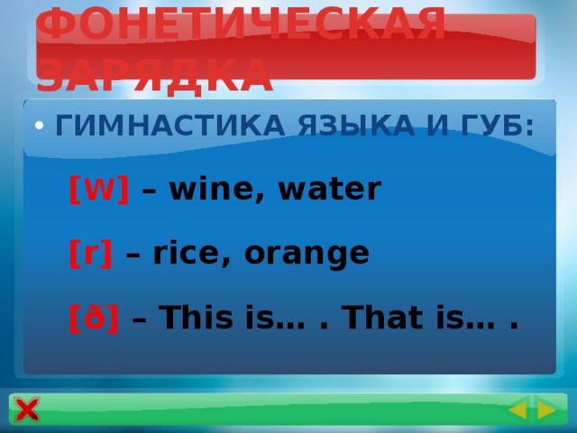 ФОНЕТИЧЕСКАЯ ЗАРЯДКА ГИМНАСТИКА ЯЗЫКА И ГУБ:  [ W ] – wine, water  [r] – rice, orange  [ð] – This is… . That is… .