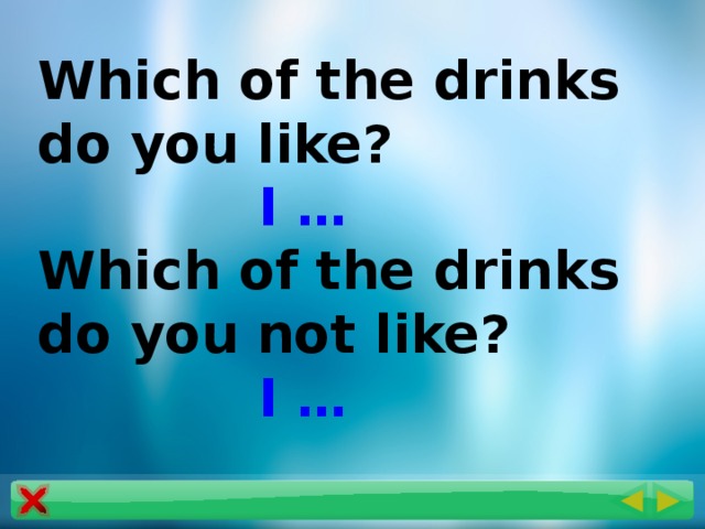 Which of the drinks do you like?  I … Which of the drinks do you not like?  I …