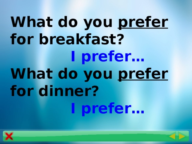 What do you prefer for breakfast?  I prefer… What do you prefer for dinner?  I prefer…