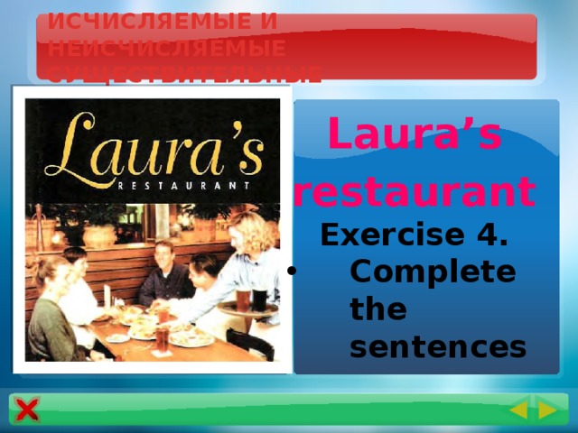 ИСЧИСЛЯЕМЫЕ И НЕИСЧИСЛЯЕМЫЕ СУЩЕСТВИТЕЛЬНЫЕ Laura’s restaurant  Exercise 4. Complete the sentences
