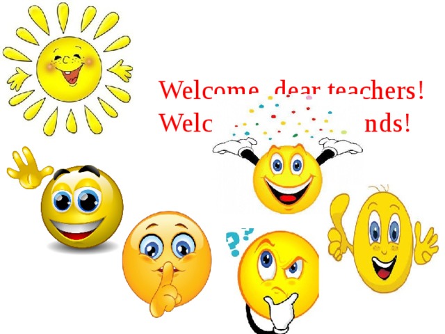 Welcome, dear teachers! Welcome, dear friends!