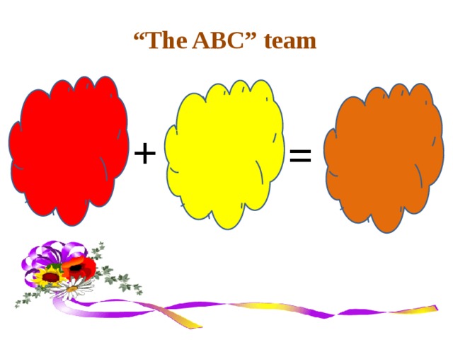 “ The ABC” team  + =