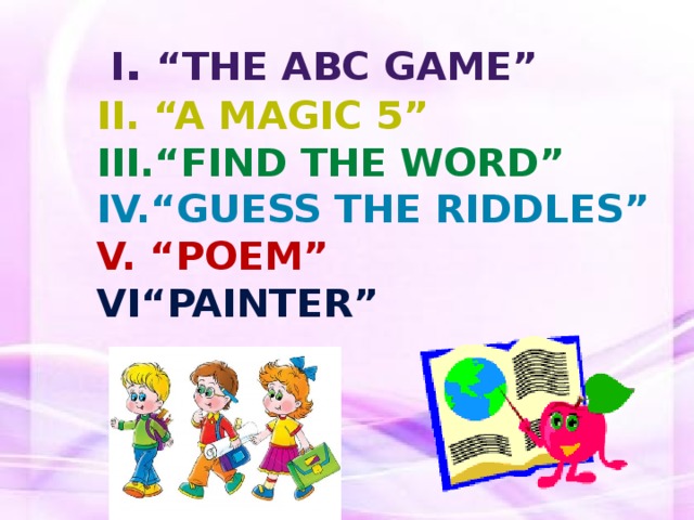 I . “The ABC game”   II. “A magic 5”   III.“Find the word”  IV.“Guess the riddles”   V. “POEM”   VI“Painter”