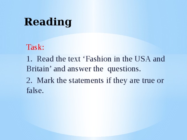 Reading   Task: 1. Read the text ‘Fashion in the USA and Britain’ and answer the questions. 2. Mark the statements if they are true or false.