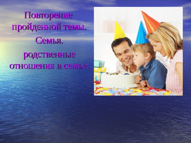 Повторение пройденной темы. Семья. родственные отношения в семье.