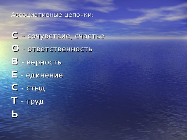 Ассоциативные цепочки: С – сочувствие, счастье О - ответственность В - верность Е - единение С - стыд Т - труд Ь