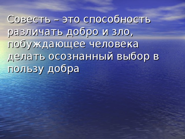 Совесть – это способность различать добро и зло, побуждающее человека делать осознанный выбор в пользу добра