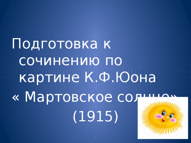 Подготовка к сочинению по картине К.Ф.Юона « Мартовское солнце» (1915)