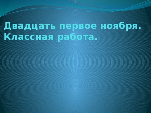 Двадцать первое ноября.  Классная работа.