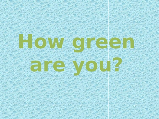 How green are you?