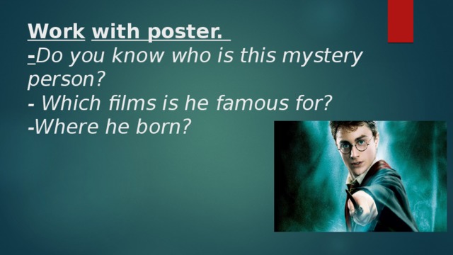 Work  with poster.  - Do you know who is this mystery person?  - Which films is he famous for?  -Where he born?