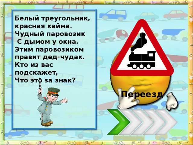 Белый треугольник, красная кайма. Чудный паровозик  С дымом у окна. Этим паровозиком правит дед-чудак. Кто из вас подскажет, Что это за знак? Переезд