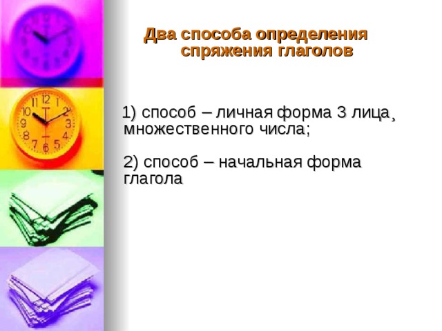 Два способа определения  спряжения глаголов    1) способ – личная форма 3 лица¸ множественного числа;    2) способ – начальная форма глагола