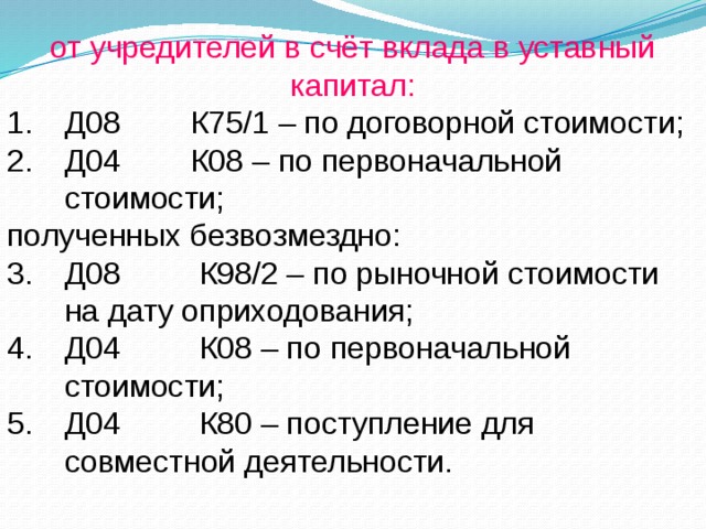 от учредителей в счёт вклада в уставный капитал: Д08 К75/1 – по договорной стоимости; Д04 К08 – по первоначальной стоимости; полученных безвозмездно: