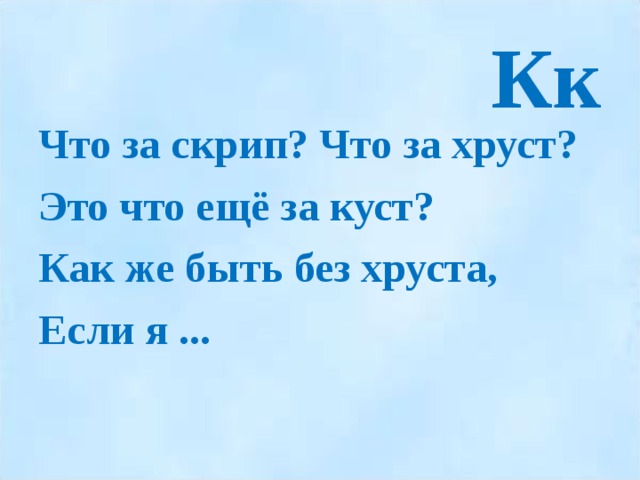 Кк Что за скрип? Что за хруст? Это что ещё за куст? Как же быть без хруста, Если я ...