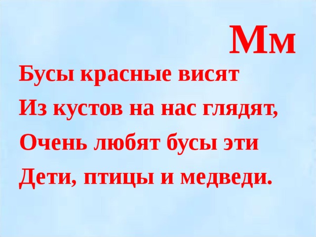 Мм Бусы красные висят Из кустов на нас глядят, Очень любят бусы эти Дети, птицы и медведи.