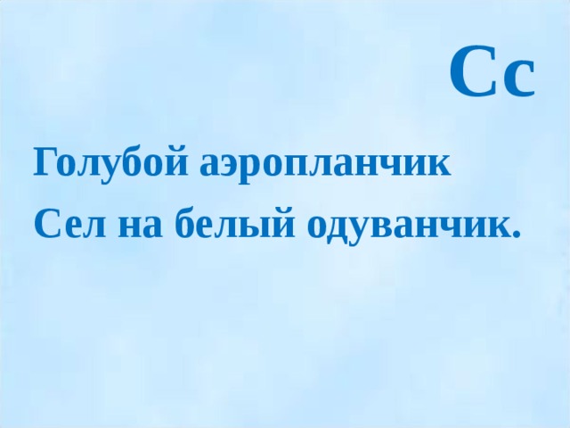 Сс Голубой аэропланчик Сел на белый одуванчик.