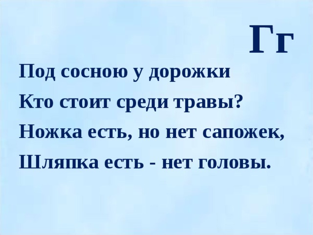 Гг Под сосною у дорожки Кто стоит среди травы? Ножка есть, но нет сапожек, Шляпка есть - нет головы.