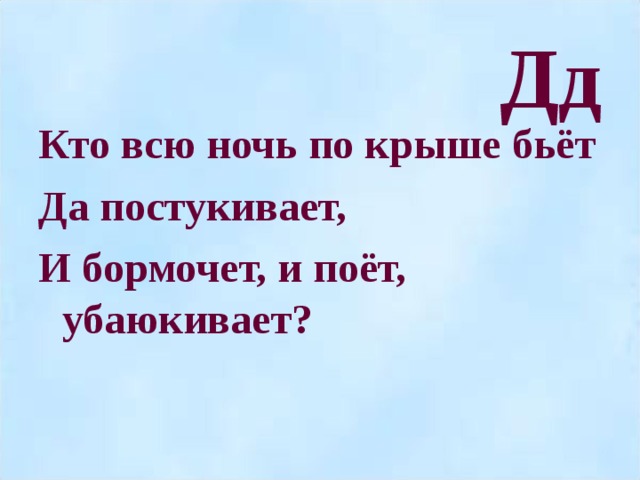 Дд Кто всю ночь по крыше бьёт Да постукивает, И бормочет, и поёт, убаюкивает?