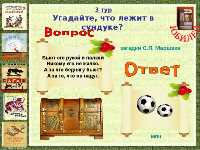 3 тур Угадайте, что лежит в сундуке?  загадки С.Я. Маршака Бьют его рукой и палкой Никому его не жалко. А за что беднягу бьют? А за то, что он надут.  мяч