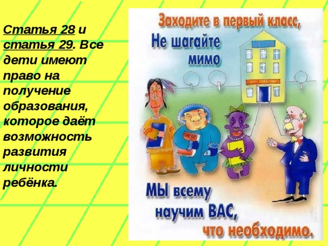 Статья 28 и статья 29 . Все дети имеют право на получение образования, которое даёт возможность развития личности ребёнка.