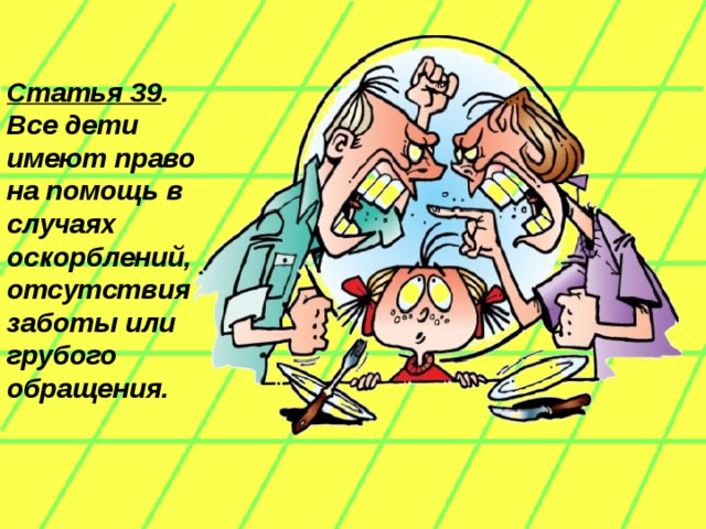 Статья 39 . Все дети имеют право на помощь в случаях оскорблений, отсутствия заботы или грубого обращения.