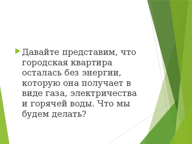 Давайте представим, что городская квартира осталась без энергии, которую она получает в виде газа, электричества и горячей воды. Что мы будем делать?