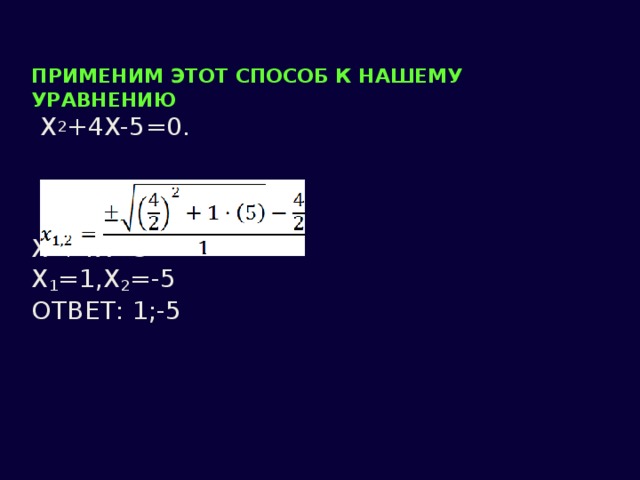 Применим этот способ к нашему уравнению   x 2 +4x-5=0.       x 2 +4x=5  x 1 =1,x 2 =-5  Ответ: 1;-5   