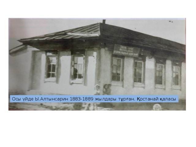 Осы үйде Ы.Алтынсарин 1883-1889 жылдары тұрған. Қостанай қаласы