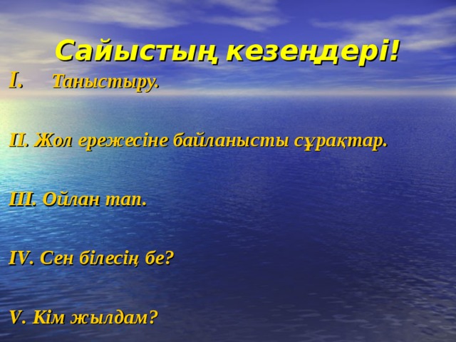 Сайыстың кезеңдері! Таныстыру.  II . Жол ережесіне байланысты сұрақтар.  III . Ойлан тап.  IV . Сен білесің бе?  V . Кім жылдам?