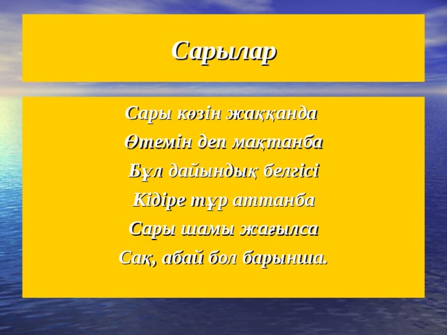 Сарылар Сары к өзін жаққанда Өтемін деп мақтанба Бұл дайындық белгісі Кідіре тұр аттанба Сары шамы жағылса Сақ, абай бол барынша.