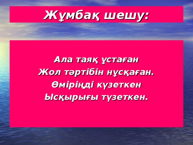 Жұмбақ шешу:  Ала таяқ ұстаған Жол тәртібін нұсқаған. Өміріңді күзеткен Ысқырығы түзеткен.