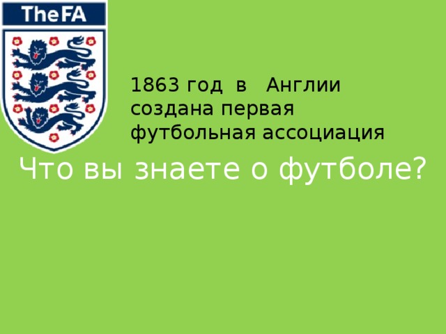 Что вы знаете о футболе? 1863 год в Англии создана первая футбольная ассоциация