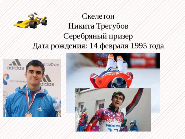 Скелетон Никита Трегубов Серебряный призер Дата рождения: 14 февраля 1995 года