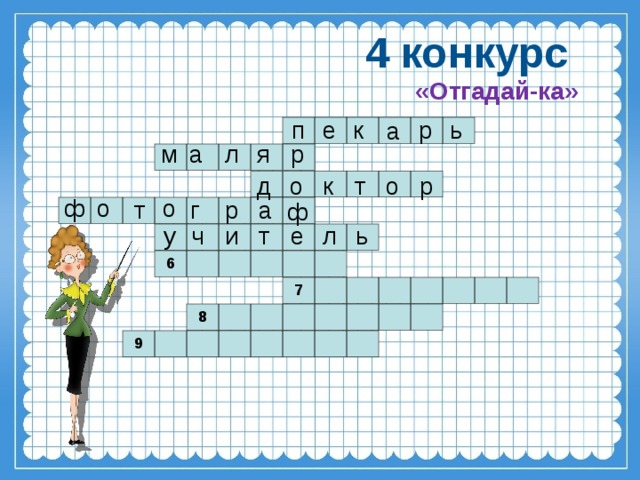 4 конкурс «Отгадай-ка» ь р п к е а р м а л я к т о р о д ф о о р т г а ф у ч и т е л ь 6 7 8 9