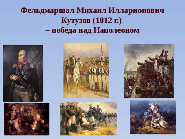 Фельдмаршал Михаил Илларионович Кутузов (1812 г.) – победа над Наполеоном