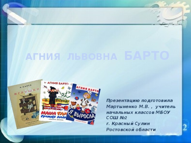 АГНИЯ ЛЬВОВНА БАРТО   Презентацию подготовила Мартыненко М.В. , учитель начальных классов МБОУ СОШ № 2 г. Красный Сулин Ростовской области
