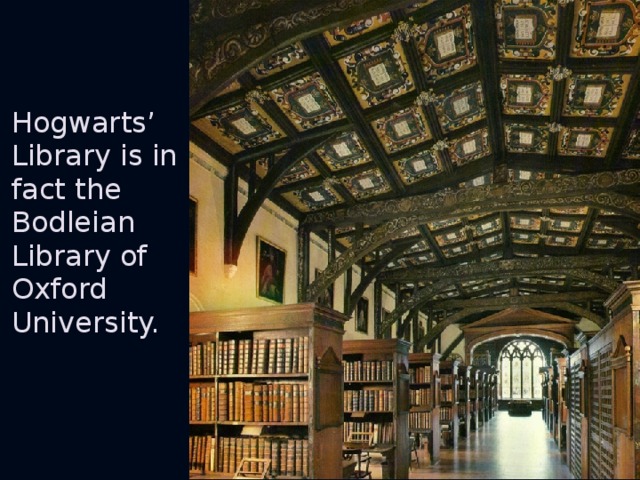 Hogwarts’ Library is in fact the Bodleian Library of Oxford University.