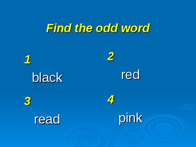 Find the odd word 2 red 1 black 4 pink 3 read