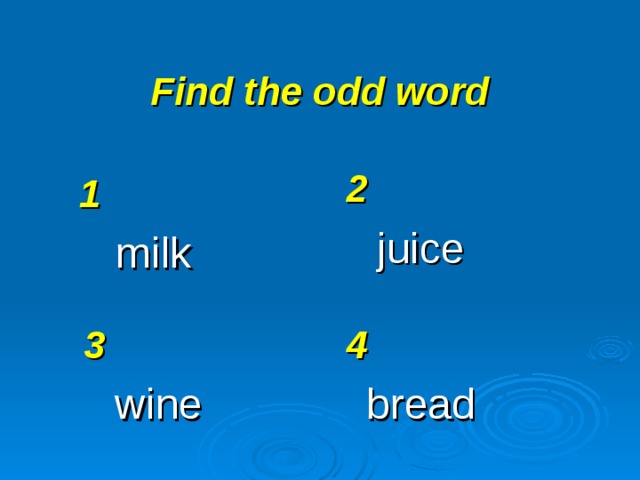 Find the odd word 2 juice 1 milk 3 wine 4 bread