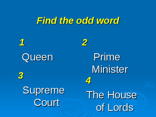 Find the odd word 1 Queen 2 Prime Minister 3 Supreme Court 4 The House of Lords