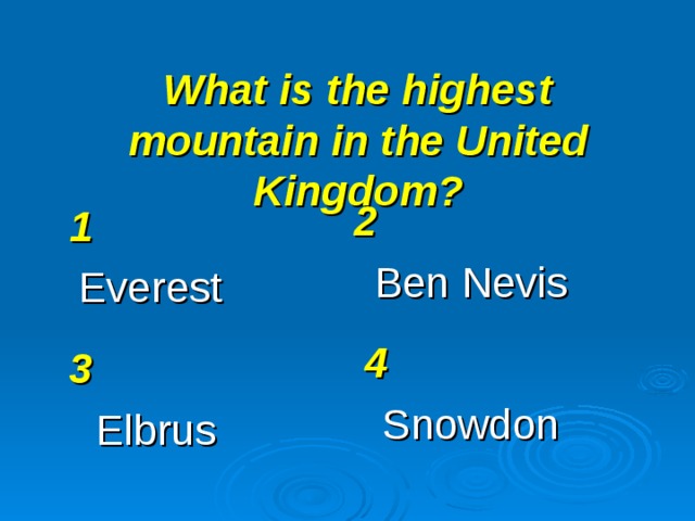 What is the highest mountain in the United Kingdom? 2  Ben Nevis 1 Everest 4  Snowdon 3 Elbrus